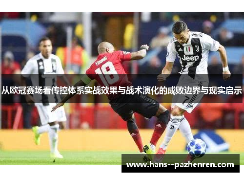 从欧冠赛场看传控体系实战效果与战术演化的成败边界与现实启示 从欧冠赛场看传控体系实战效果与战术演化的成败边界与现实启示