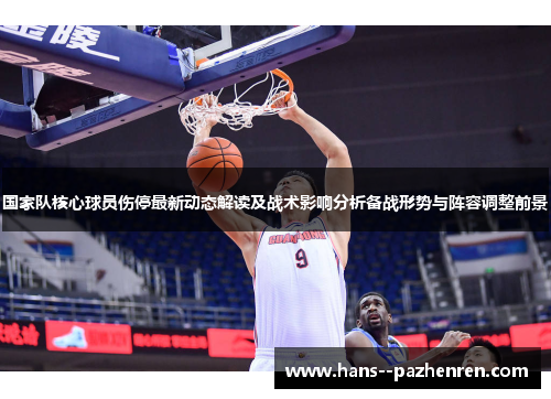 国家队核心球员伤停最新动态解读及战术影响分析备战形势与阵容调整前景