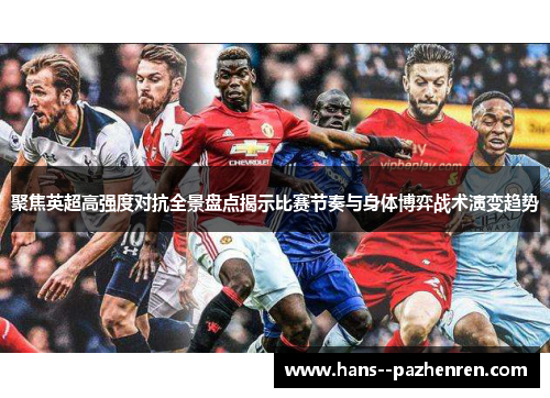聚焦英超高强度对抗全景盘点揭示比赛节奏与身体博弈战术演变趋势